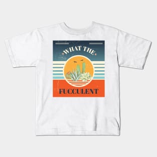 What The Fucculent funny plant shirt Kids T-Shirt